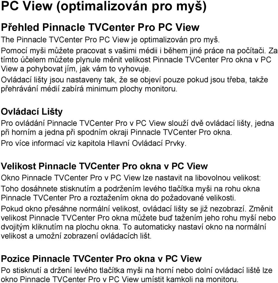 Ovládací lišty jsou nastaveny tak, že se objeví pouze pokud jsou třeba, takže přehrávání médií zabírá minimum plochy monitoru.