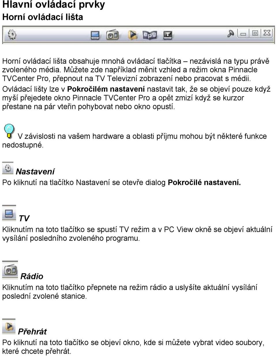 Ovládací lišty lze v Pokročilém nastavení nastavit tak, že se objeví pouze když myší přejedete okno Pinnacle TVCenter Pro a opět zmizí když se kurzor přestane na pár vteřin pohybovat nebo okno opustí.