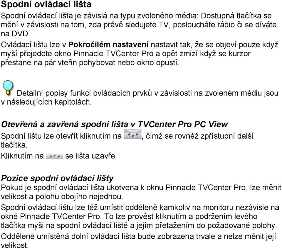 Detailní popisy funkcí ovládacích prvků v závislosti na zvoleném médiu jsou v následujících kapitolách.