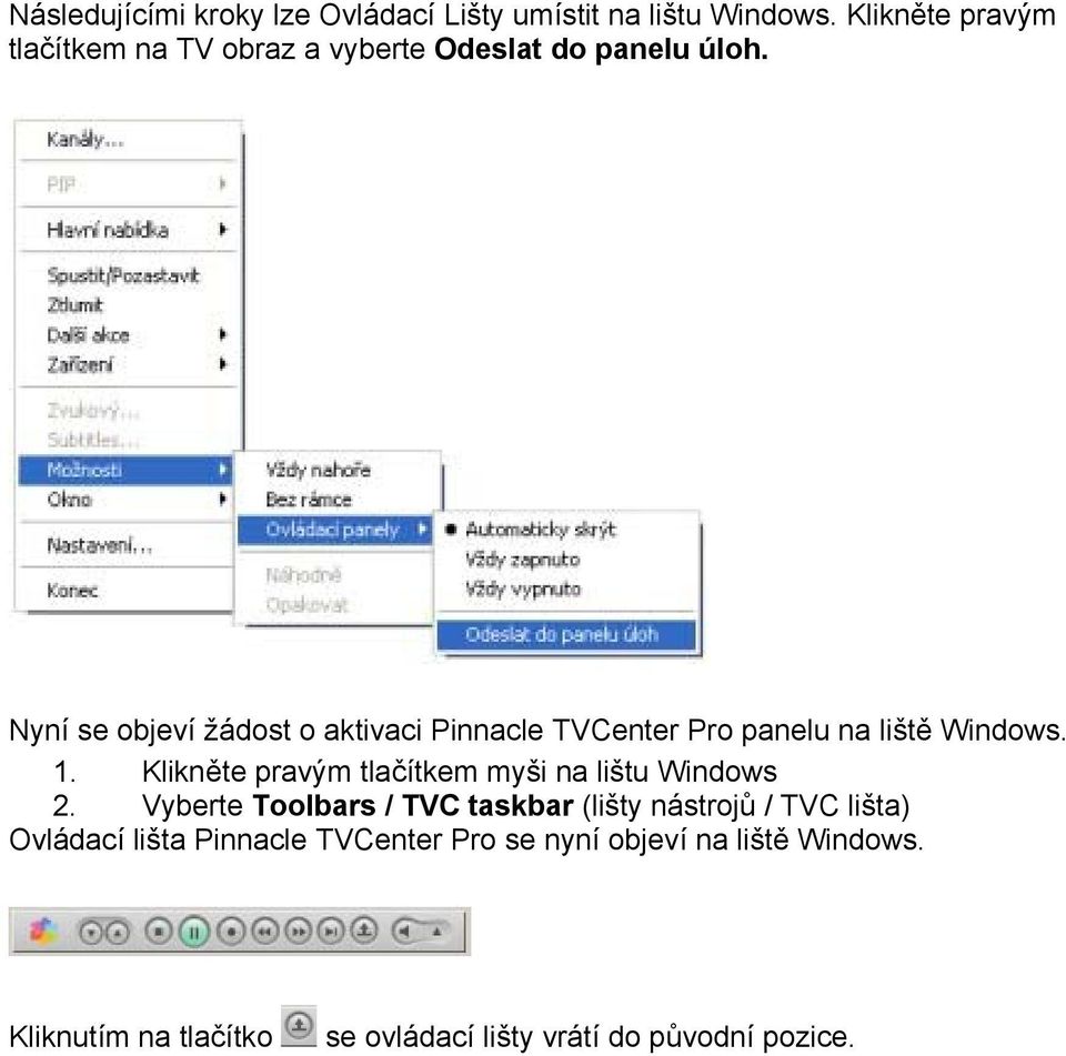 Nyní se objeví žádost o aktivaci Pinnacle TVCenter Pro panelu na liště Windows. 1.