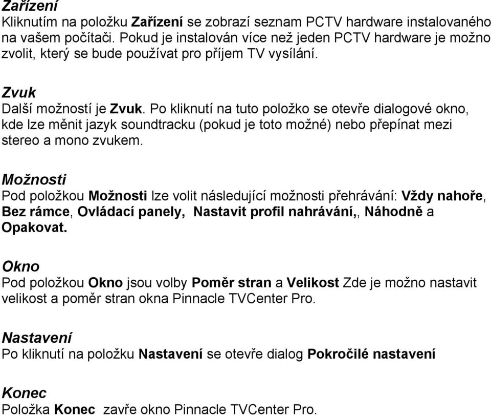 Po kliknutí na tuto položko se otevře dialogové okno, kde lze měnit jazyk soundtracku (pokud je toto možné) nebo přepínat mezi stereo a mono zvukem.