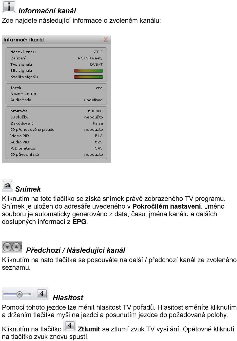 Předchozí / Následující kanál Kliknutím na nato tlačítka se posouváte na další / předchozí kanál ze zvoleného seznamu.