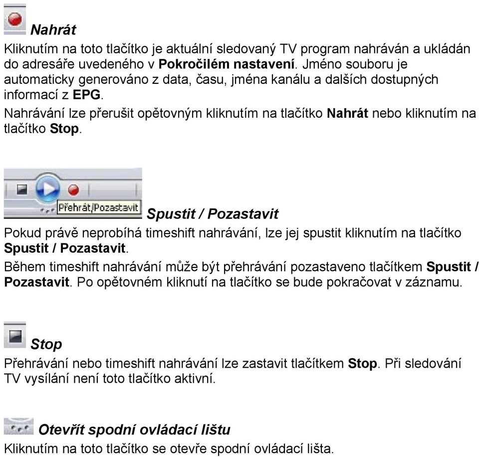 Spustit / Pozastavit Pokud právě neprobíhá timeshift nahrávání, lze jej spustit kliknutím na tlačítko Spustit / Pozastavit.