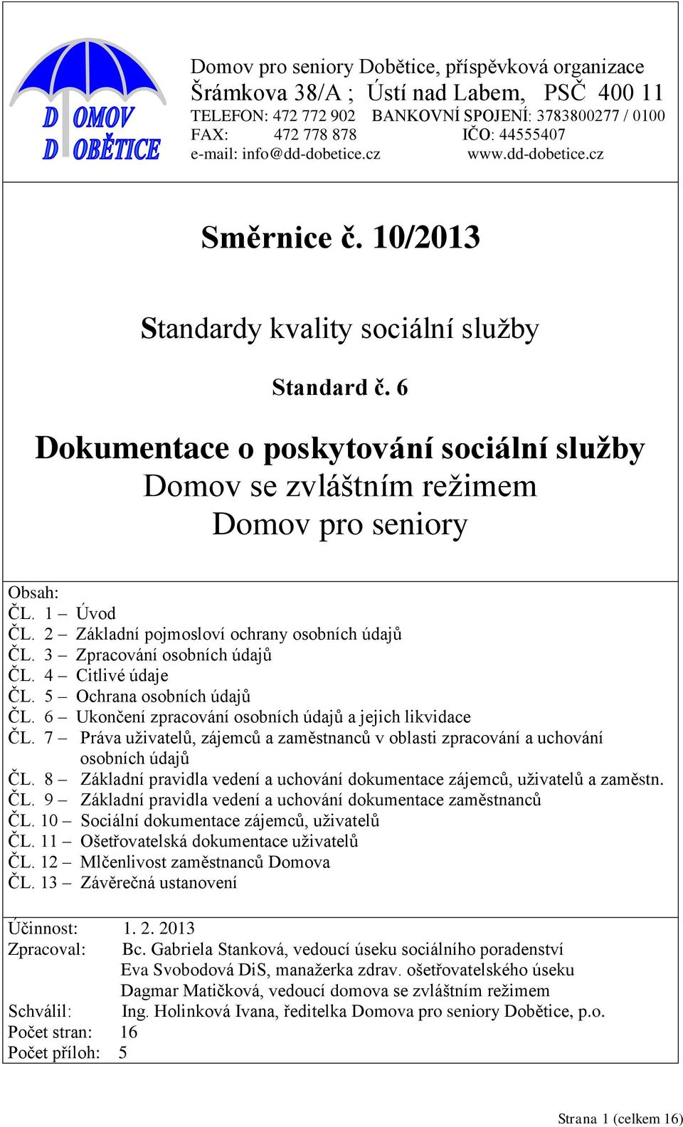 6 Dokumentace o poskytování sociální služby Domov se zvláštním režimem Domov pro seniory Obsah: ČL. 1 Úvod ČL. 2 Základní pojmosloví ochrany osobních údajů ČL. 3 Zpracování osobních údajů ČL.