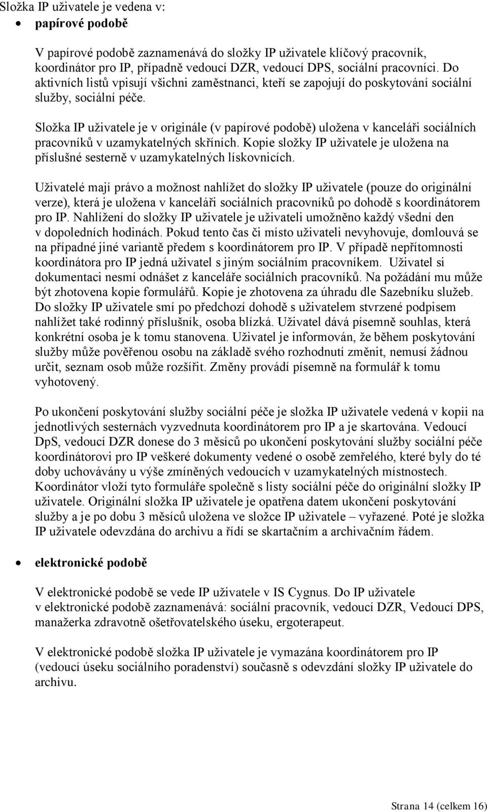 Složka IP uživatele je v originále (v papírové podobě) uložena v kanceláři sociálních pracovníků v uzamykatelných skříních.