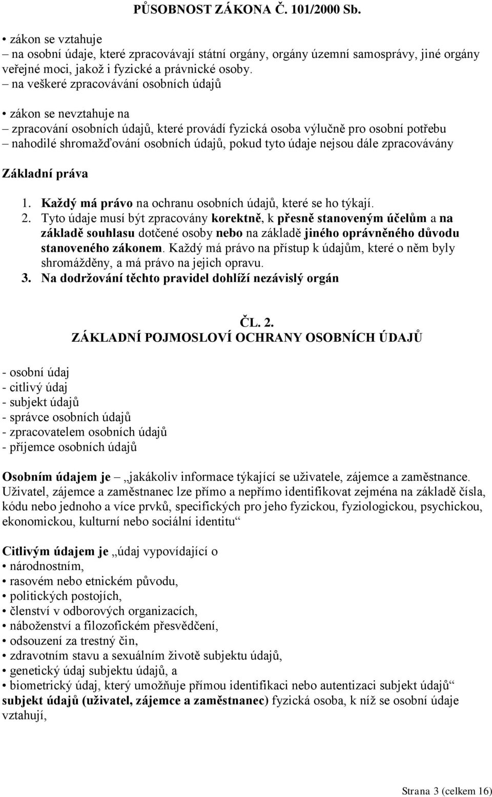 nejsou dále zpracovávány Základní práva 1. Každý má právo na ochranu osobních údajů, které se ho týkají. 2.