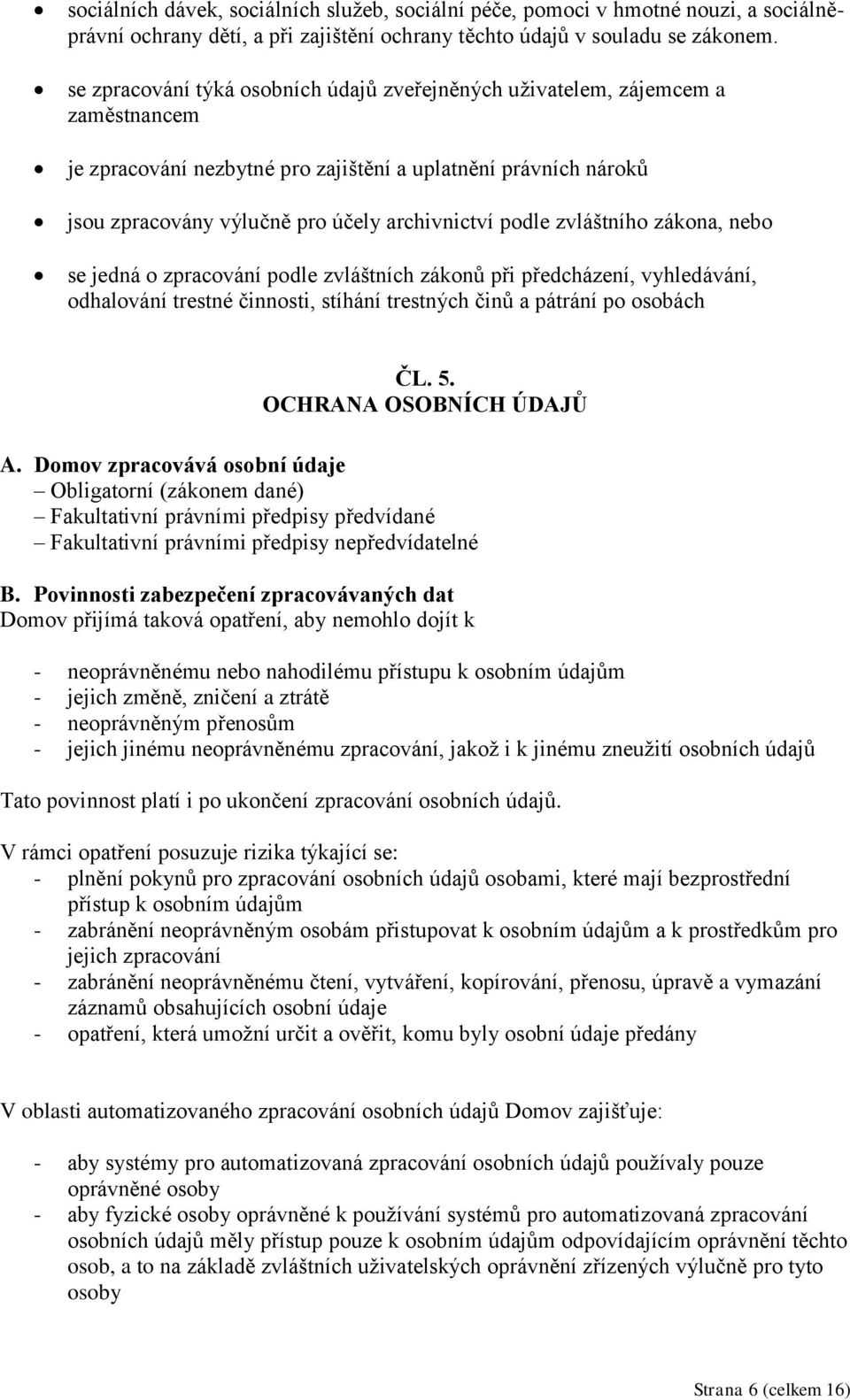 podle zvláštního zákona, nebo se jedná o zpracování podle zvláštních zákonů při předcházení, vyhledávání, odhalování trestné činnosti, stíhání trestných činů a pátrání po osobách ČL. 5.