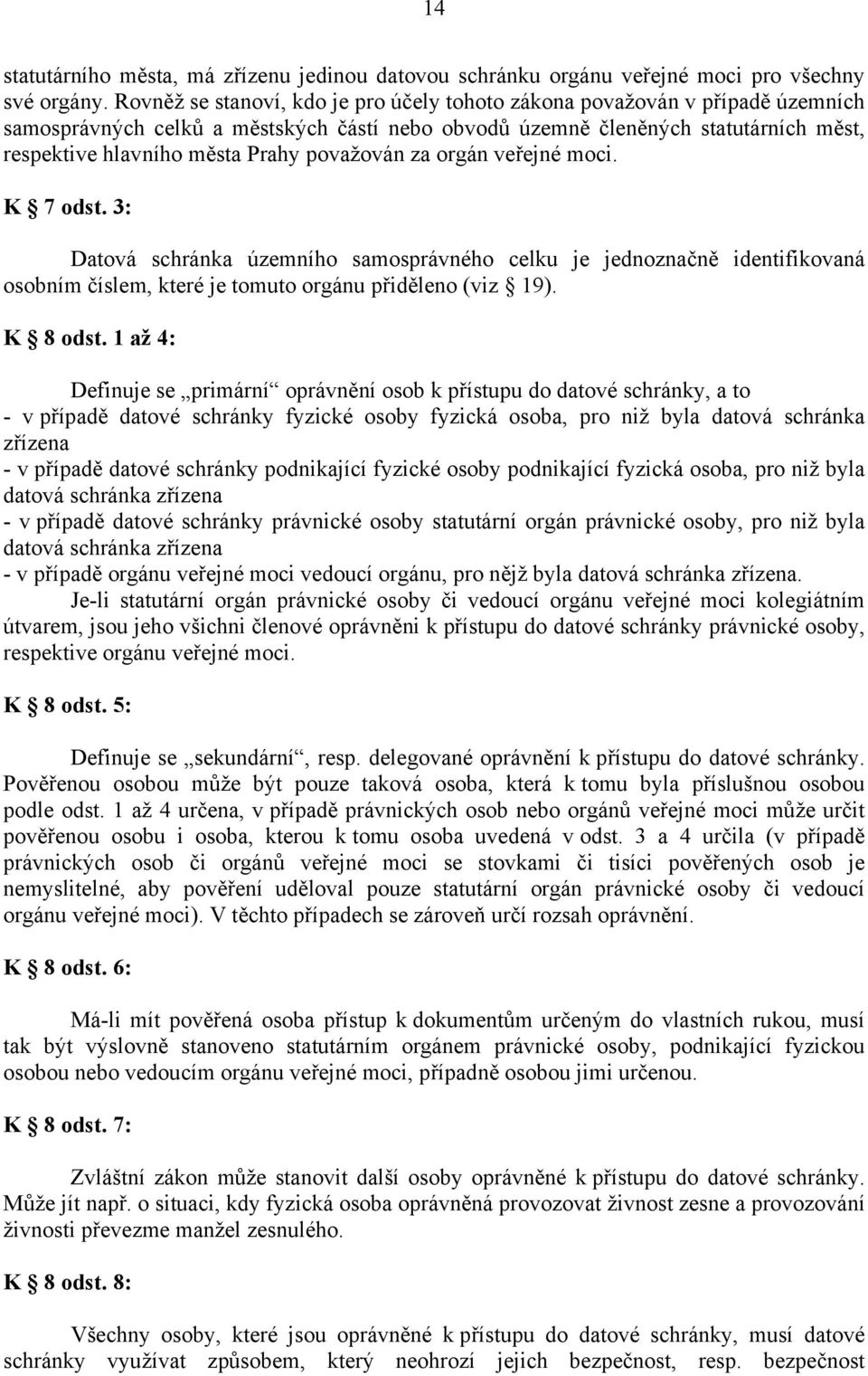 považován za orgán veřejné moci. K 7 odst. 3: Datová schránka územního samosprávného celku je jednoznačně identifikovaná osobním číslem, které je tomuto orgánu přiděleno (viz 19). K 8 odst.