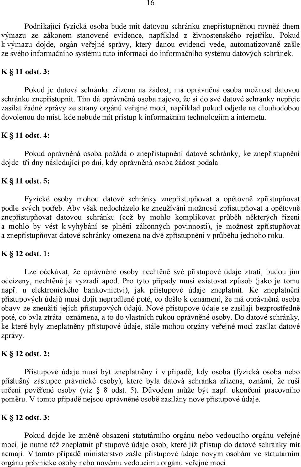 3: Pokud je datová schránka zřízena na žádost, má oprávněná osoba možnost datovou schránku znepřístupnit.