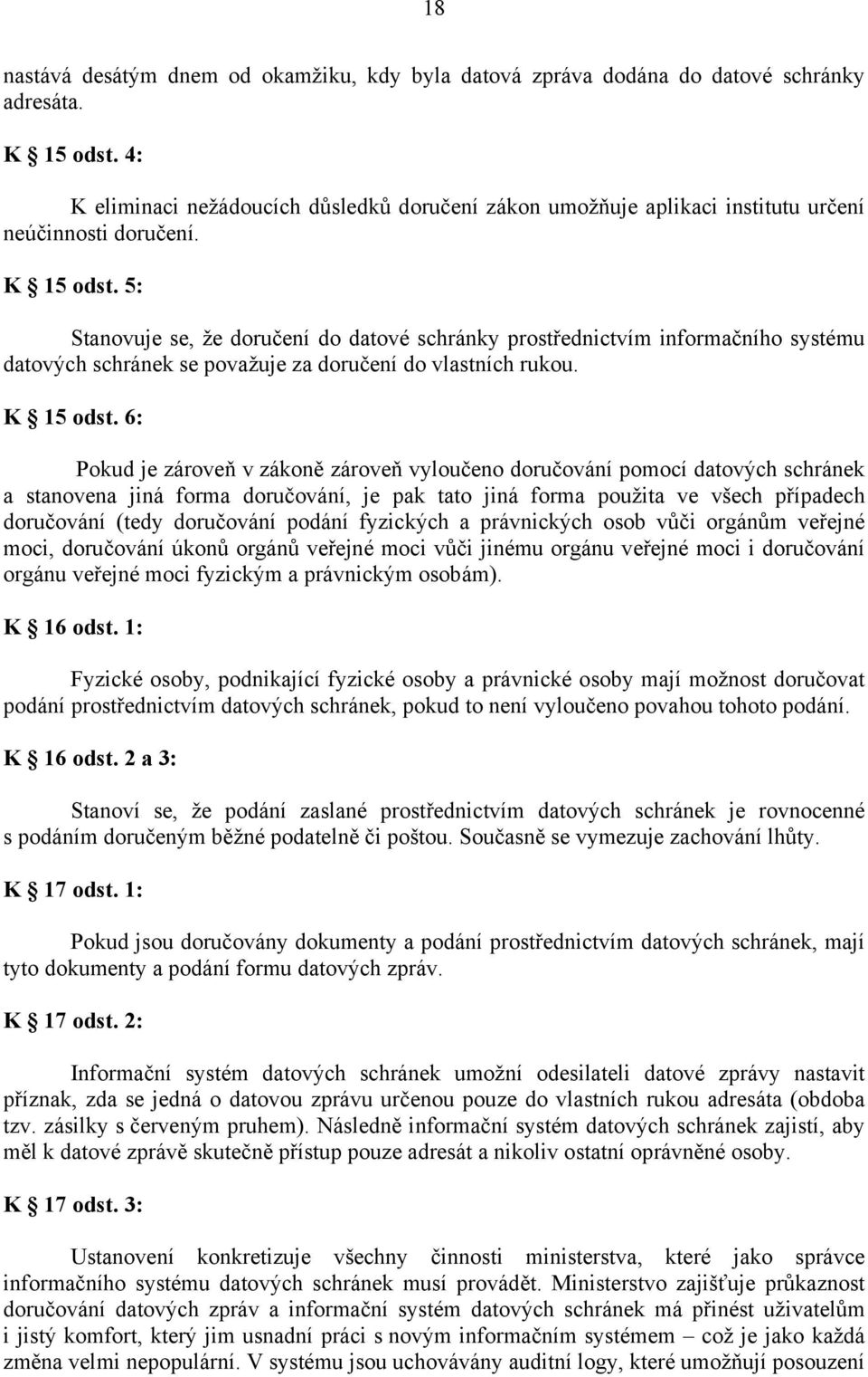 5: Stanovuje se, že doručení do datové schránky prostřednictvím informačního systému datových schránek se považuje za doručení do vlastních rukou. K 15 odst.