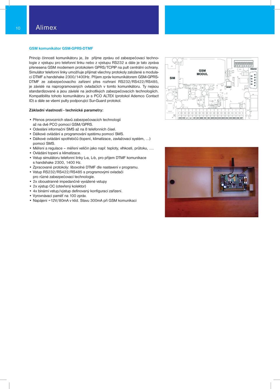 Příjem zpráv komunikátorem GSM-GPRS- DTMF ze zabezpečovacího zařízení přes rozhraní RS232/RS422/RS485, je závislé na naprogramovaných ovladačích v tomto komunikátoru.