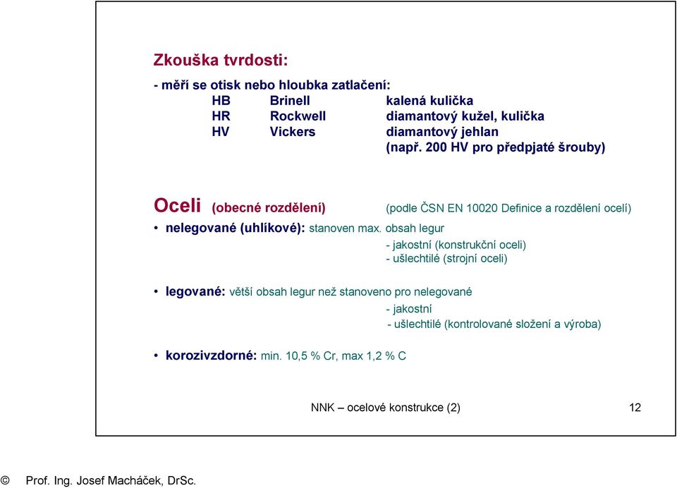 200 HV pro předpjaté šrouby) Oceli (obecné rozdělení) (podle ČSN EN 10020 Definice a rozdělení ocelí) nelegované (uhlíkové): stanoven max.