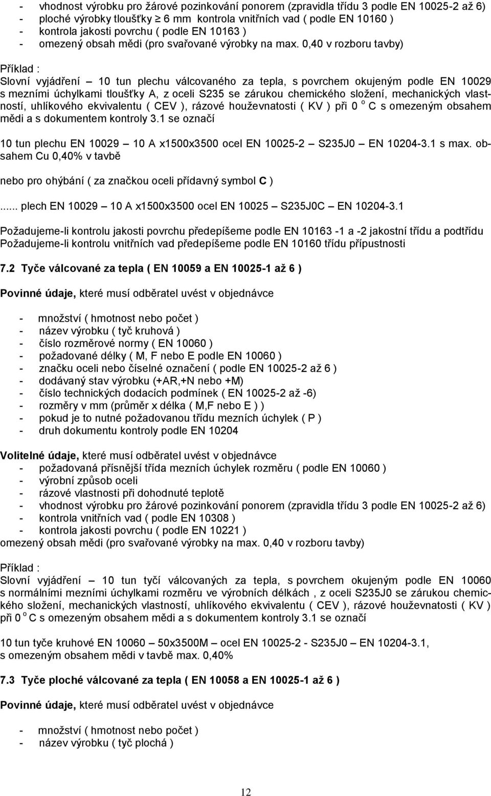 0,40 v rozboru tavby) Příklad : Slovní vyjádření 10 tun plechu válcovaného za tepla, s povrchem okujeným podle EN 10029 s mezními úchylkami tloušťky A, z oceli S235 se zárukou chemického složení,