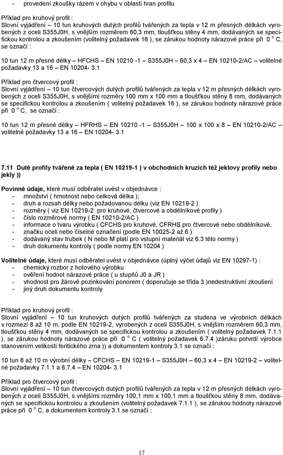 12 m přesné délky HFCHS EN 10210-1 S355J0H 60,3 x 4 EN 10210-2/AC volitelné požadavky 13 a 16 EN 10204-3.