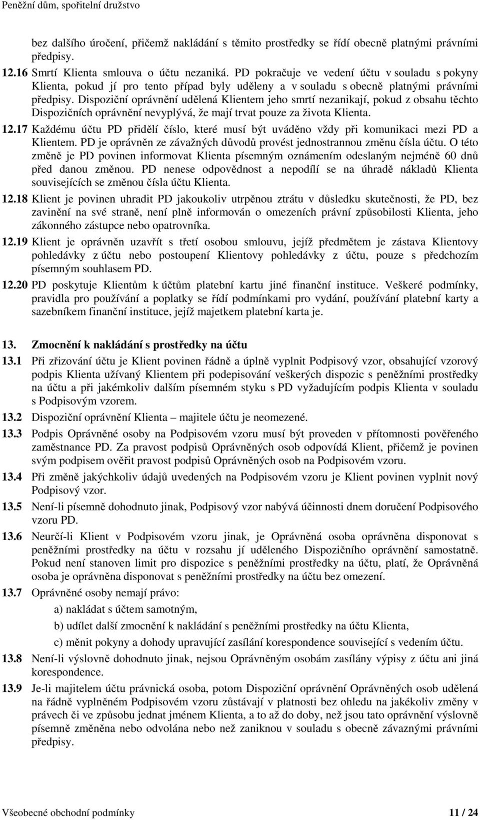 Dispoziční oprávnění udělená Klientem jeho smrtí nezanikají, pokud z obsahu těchto Dispozičních oprávnění nevyplývá, že mají trvat pouze za života Klienta. 12.