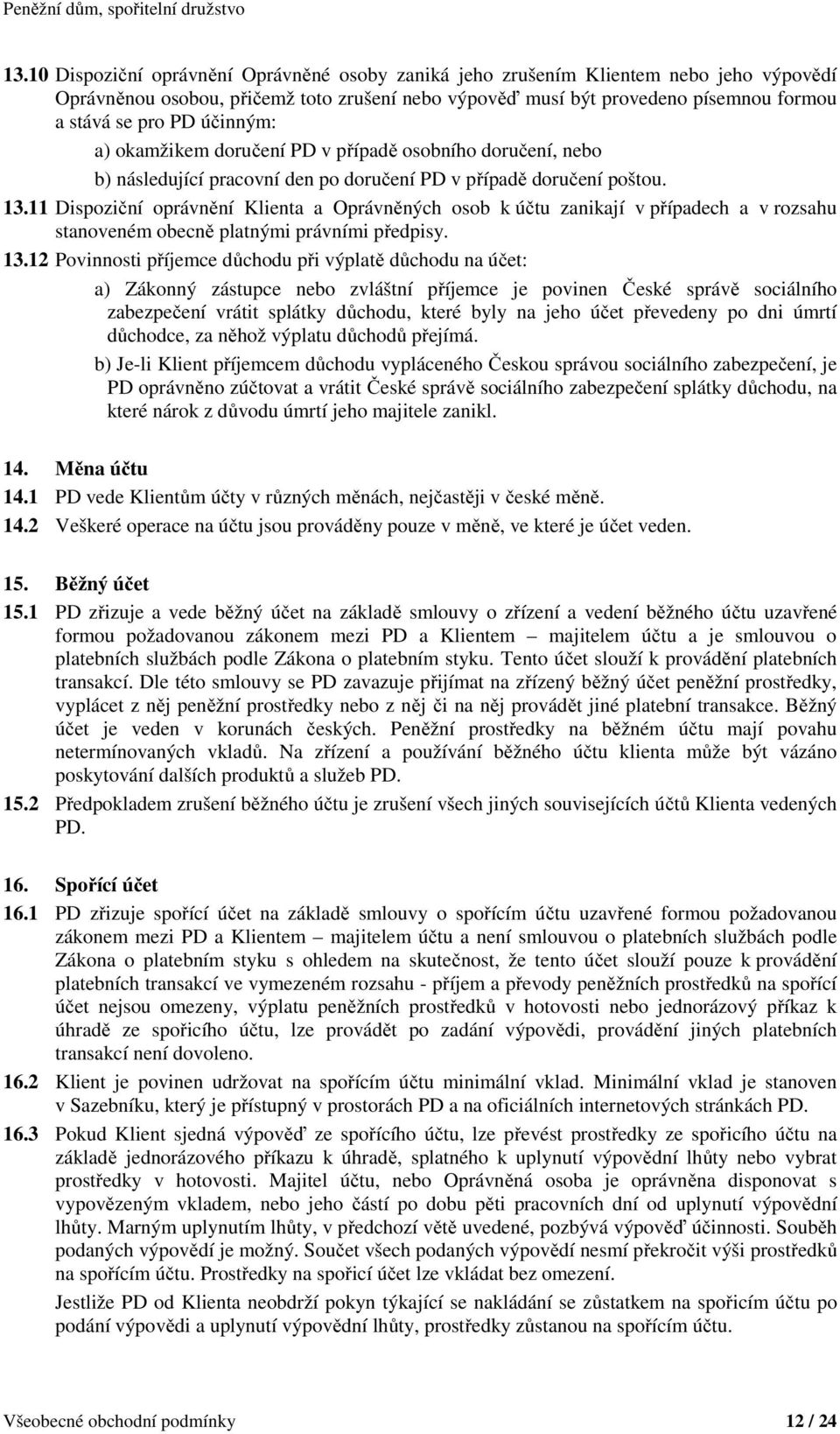 11 Dispoziční oprávnění Klienta a Oprávněných osob k účtu zanikají v případech a v rozsahu stanoveném obecně platnými právními předpisy. 13.