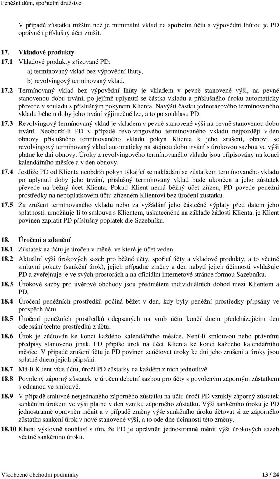 2 Termínovaný vklad bez výpovědní lhůty je vkladem v pevně stanovené výši, na pevně stanovenou dobu trvání, po jejímž uplynutí se částka vkladu a příslušného úroku automaticky převede v souladu s