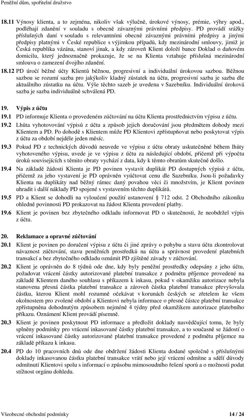 republika vázána, stanoví jinak, a kdy zároveň Klient doloží bance Doklad o daňovém domicilu, který jednoznačně prokazuje, že se na Klienta vztahuje příslušná mezinárodní smlouva o zamezení dvojího