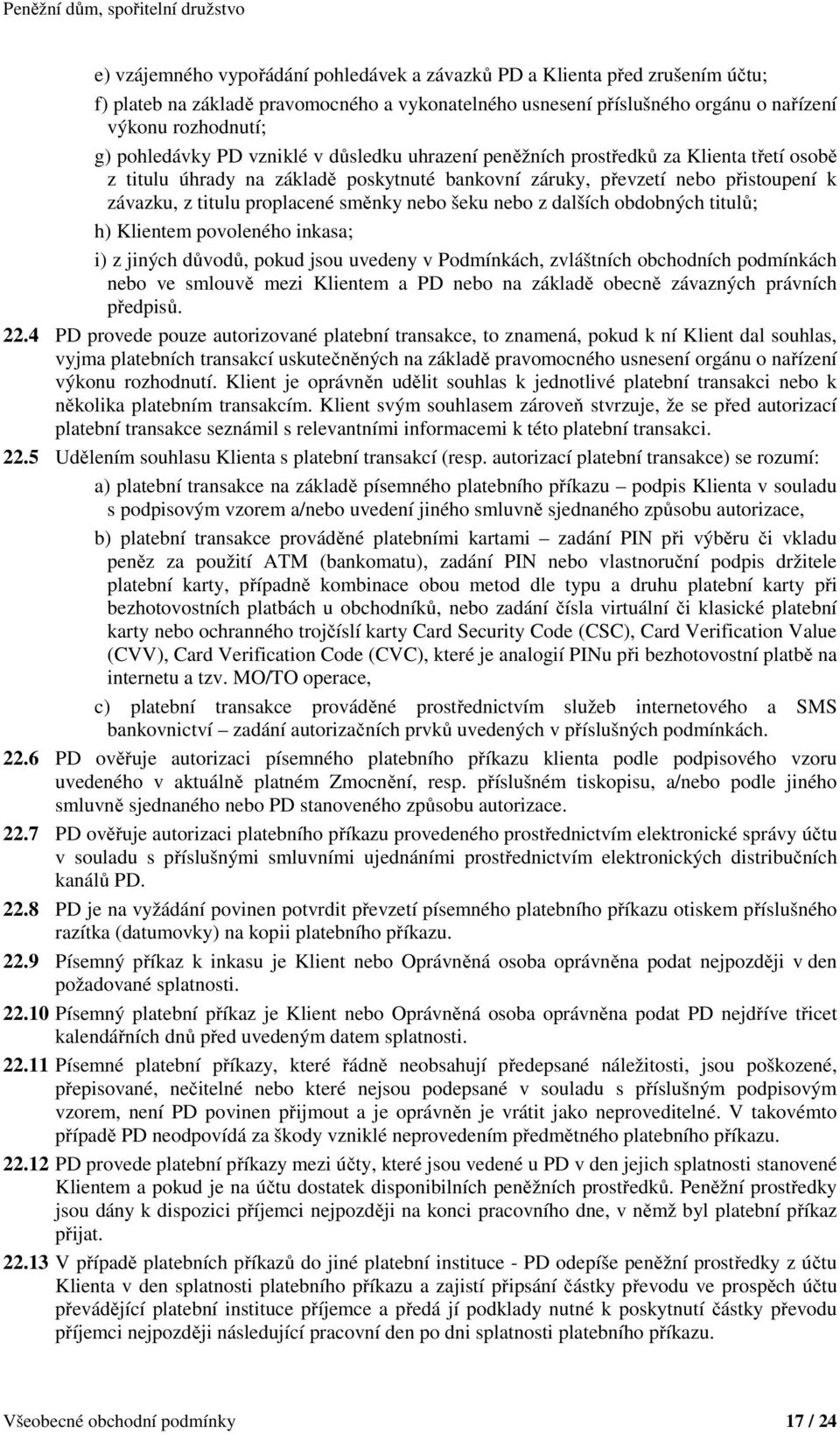 směnky nebo šeku nebo z dalších obdobných titulů; h) Klientem povoleného inkasa; i) z jiných důvodů, pokud jsou uvedeny v Podmínkách, zvláštních obchodních podmínkách nebo ve smlouvě mezi Klientem a