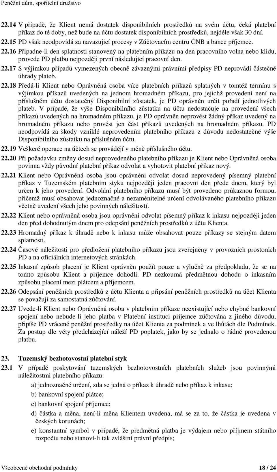 16 Připadne-li den splatnosti stanovený na platebním příkazu na den pracovního volna nebo klidu, provede PD platbu nejpozději první následující pracovní den. 22.