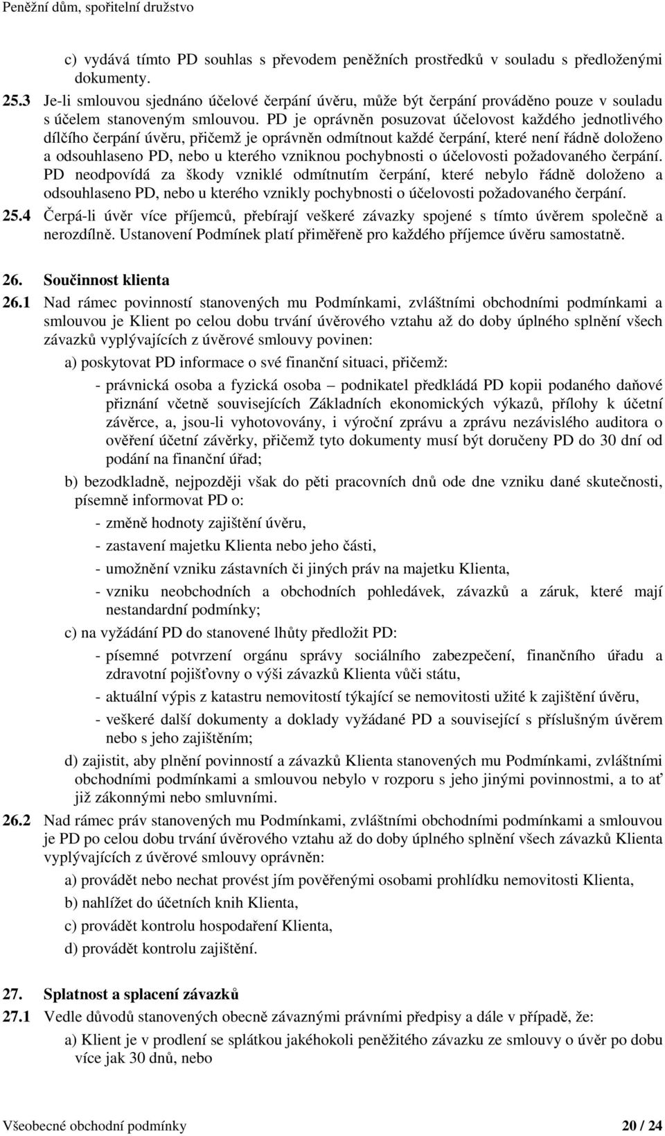 PD je oprávněn posuzovat účelovost každého jednotlivého dílčího čerpání úvěru, přičemž je oprávněn odmítnout každé čerpání, které není řádně doloženo a odsouhlaseno PD, nebo u kterého vzniknou