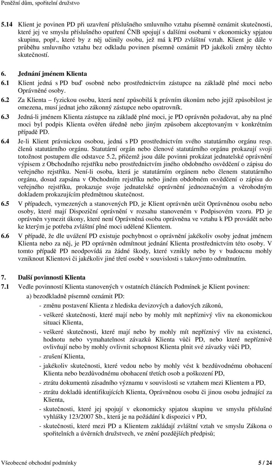 Jednání jménem Klienta 6.1 Klient jedná s PD buď osobně nebo prostřednictvím zástupce na základě plné moci nebo Oprávněné osoby. 6.2 Za Klienta fyzickou osobu, která není způsobilá k právním úkonům nebo jejíž způsobilost je omezena, musí jednat jeho zákonný zástupce nebo opatrovník.