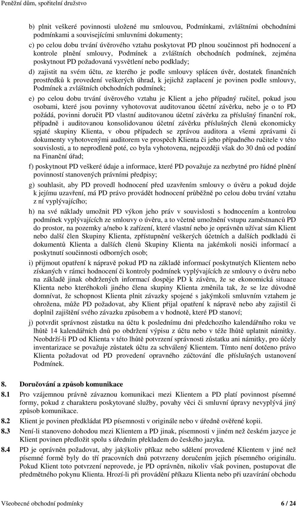 smlouvy splácen úvěr, dostatek finančních prostředků k provedení veškerých úhrad, k jejichž zaplacení je povinen podle smlouvy, Podmínek a zvláštních obchodních podmínek; e) po celou dobu trvání