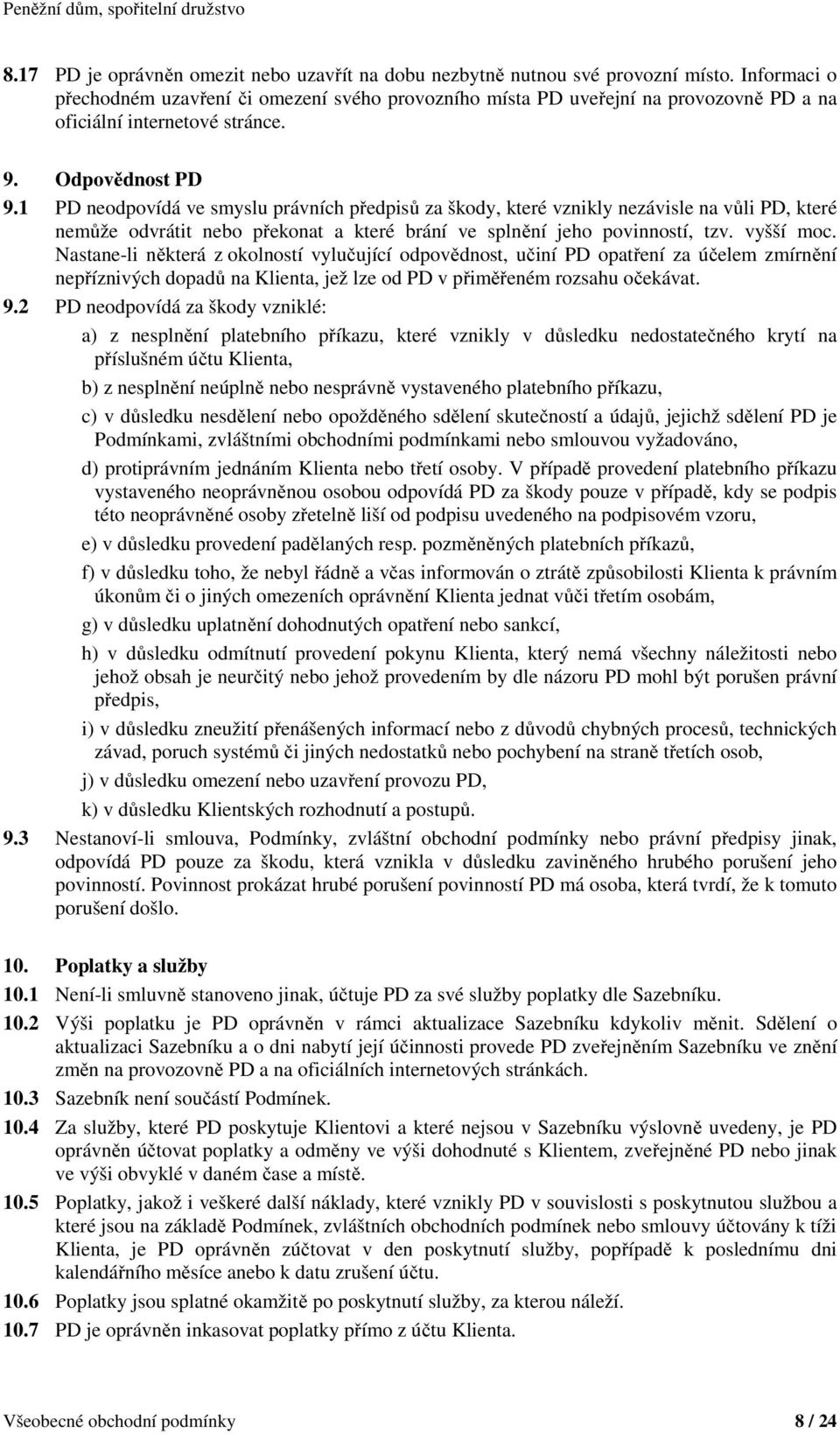 1 PD neodpovídá ve smyslu právních předpisů za škody, které vznikly nezávisle na vůli PD, které nemůže odvrátit nebo překonat a které brání ve splnění jeho povinností, tzv. vyšší moc.