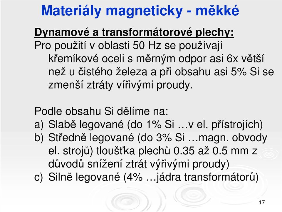 Podle obsahu Si dělíme na: a) Slabě legované (do 1% Si v el. přístrojích) b) Středně legované (do 3% Si magn.