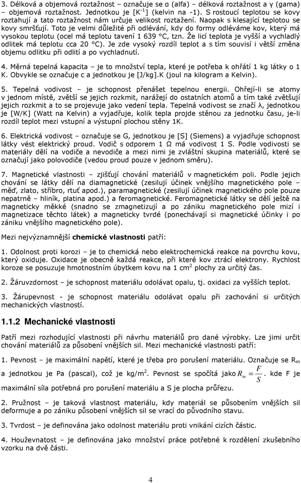 Toto je velmi důležité při odlévání, kdy do formy odléváme kov, který má vysokou teplotu (ocel má teplotu tavení 1 639 C, tzn. Že licí teplota je vyšší a vychladlý odlitek má teplotu cca 20 C).