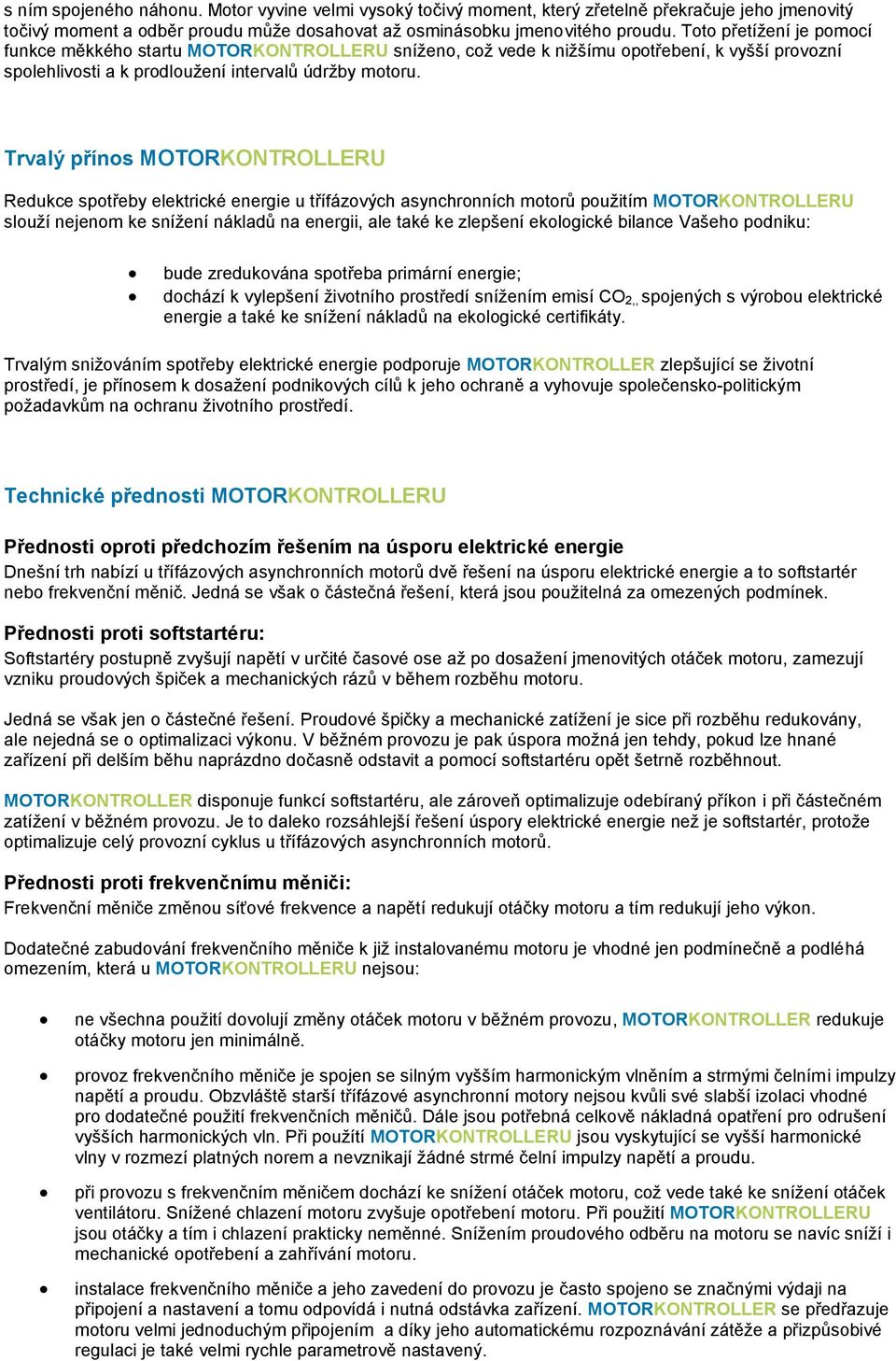 Trvalý přínos MOTORKONTROLLERU Redukce spotřeby elektrické energie u třífázových asynchronních motorů použitím MOTORKONTROLLERU slouží nejenom ke snížení nákladů na energii, ale také ke zlepšení