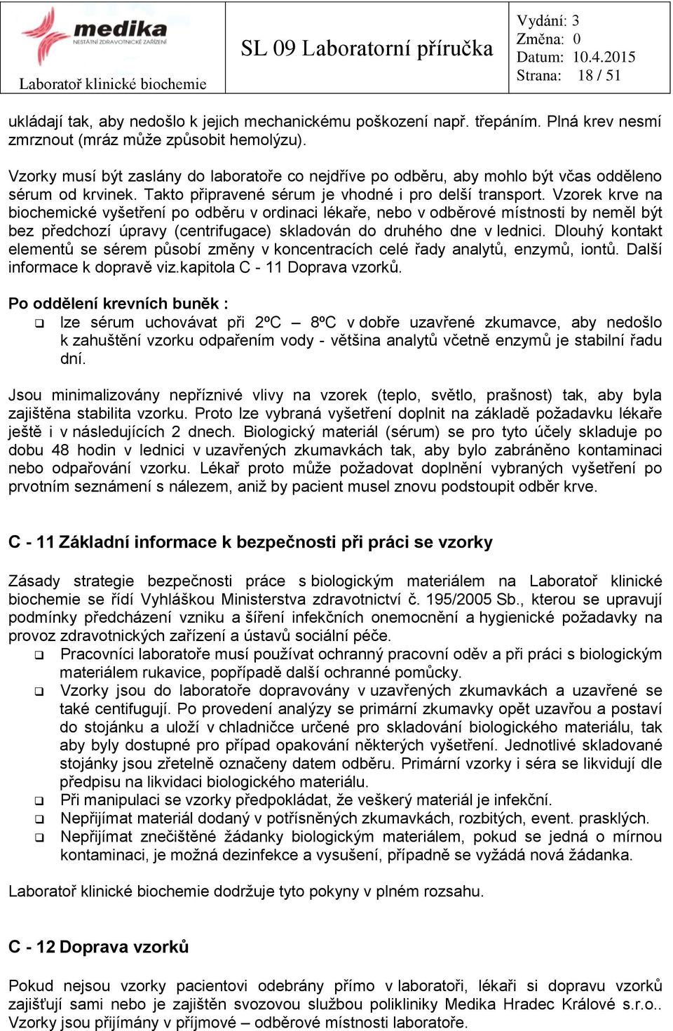 Vzorek krve na biochemické vyšetření po odběru v ordinaci lékaře, nebo v odběrové místnosti by neměl být bez předchozí úpravy (centrifugace) skladován do druhého dne v lednici.