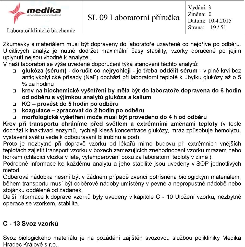 V naší laboratoři se výše uvedené doporučení týká stanovení těchto analytů: glukóza () - doručit co nejrychleji - je třeba oddělit - v plné krvi bez antiglykolytické přísady (NaF) dochází při