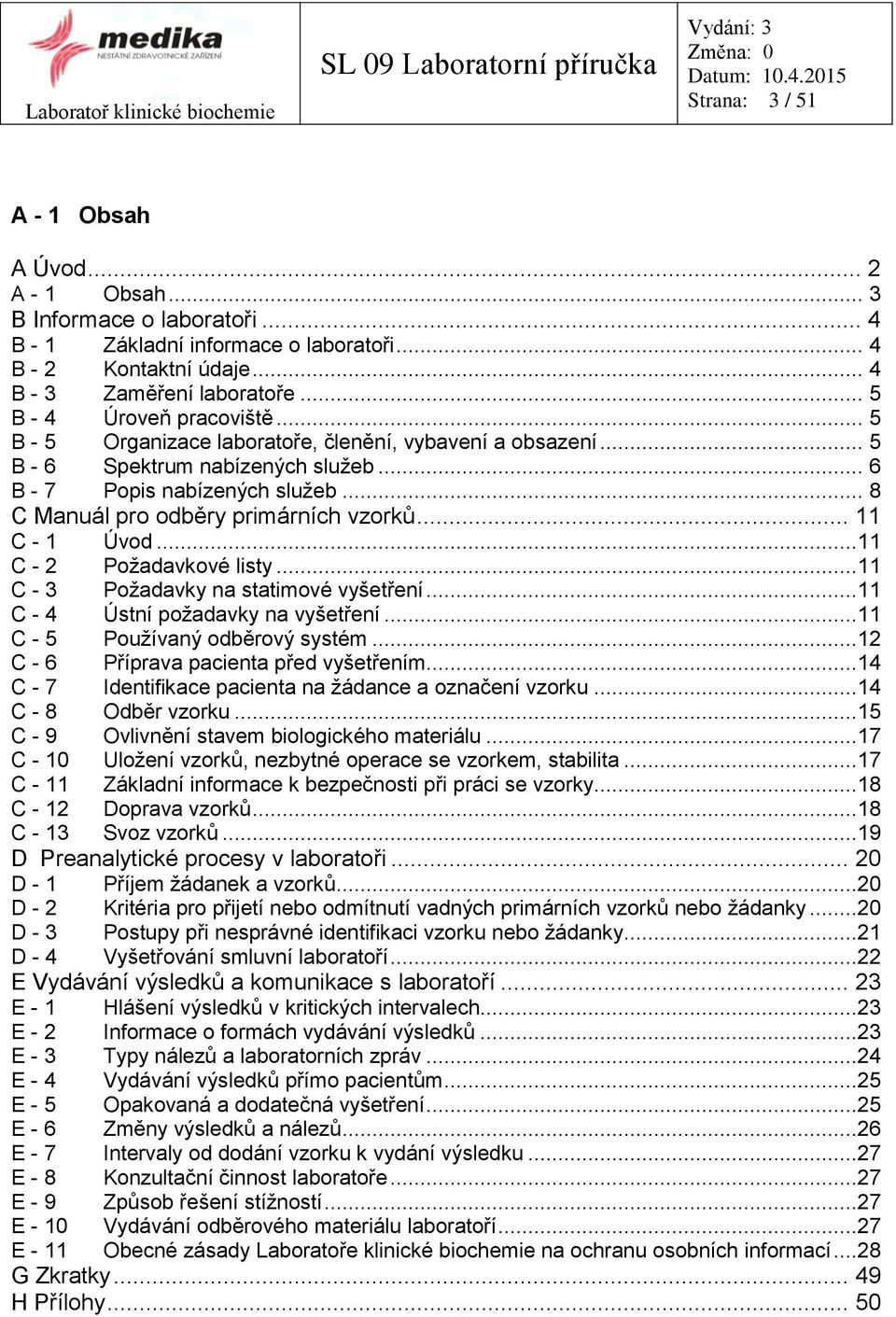 .. 8 C Manuál pro odběry primárních vzorků... 11 C - 1 Úvod...11 C - 2 Požadavkové listy...11 C - 3 Požadavky na statimové vyšetření...11 C - 4 Ústní požadavky na vyšetření.