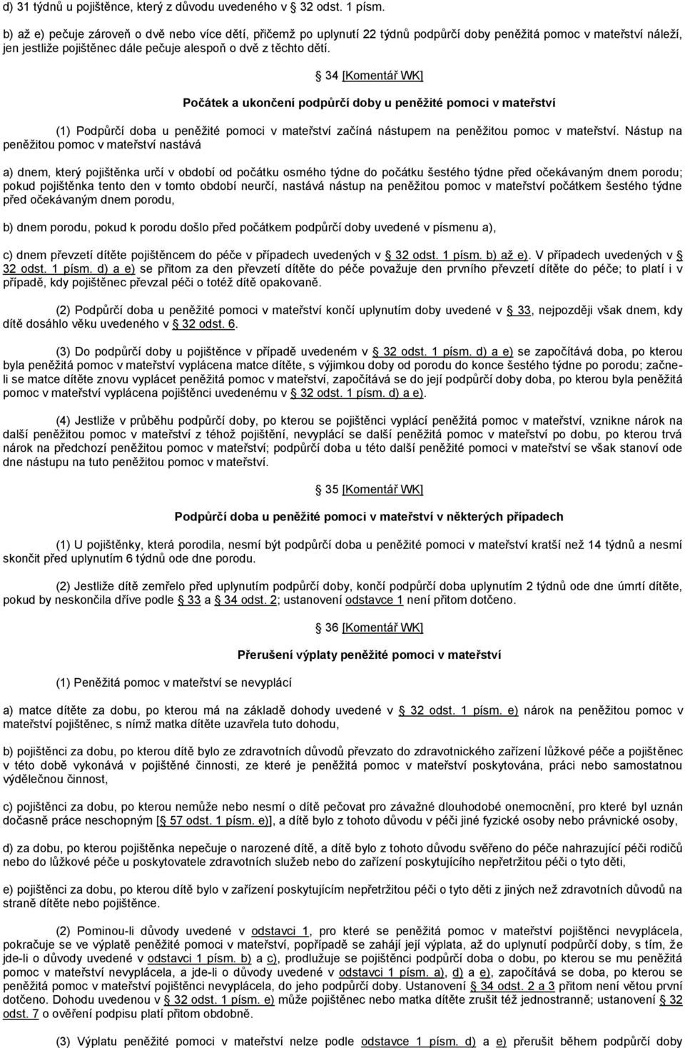 34 [Komentář WK] Počátek a ukončení podpůrčí doby u peněžité pomoci v mateřství (1) Podpůrčí doba u peněžité pomoci v mateřství začíná nástupem na peněžitou pomoc v mateřství.