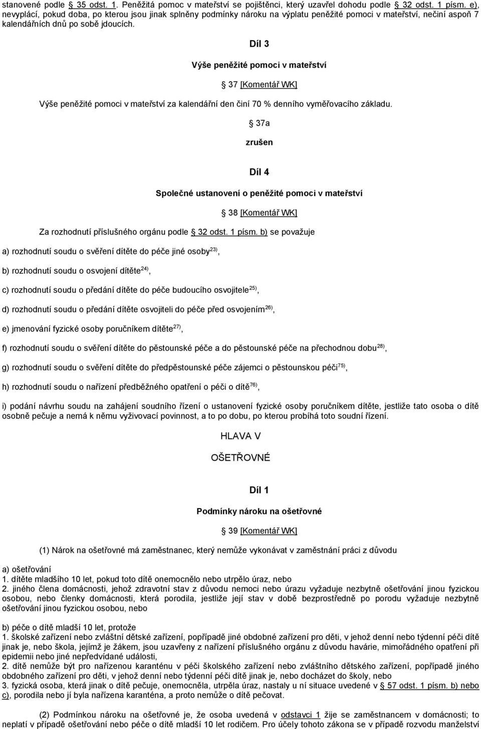 Díl 3 Výše peněžité pomoci v mateřství 37 [Komentář WK] Výše peněžité pomoci v mateřství za kalendářní den činí 70 % denního vyměřovacího základu.