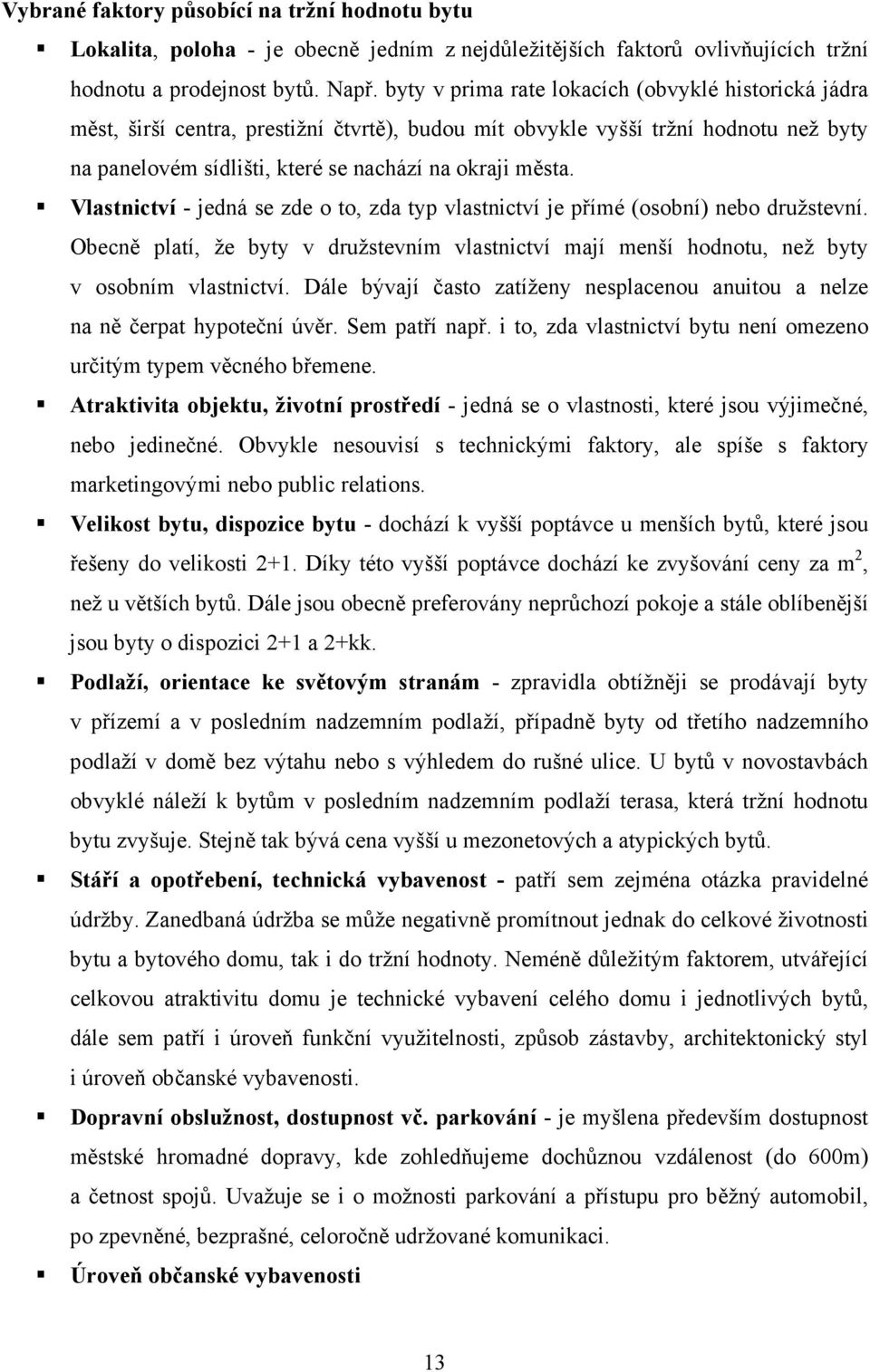 Vlastnictví - jedná se zde o to, zda typ vlastnictví je přímé (osobní) nebo družstevní. Obecně platí, že byty v družstevním vlastnictví mají menší hodnotu, než byty v osobním vlastnictví.