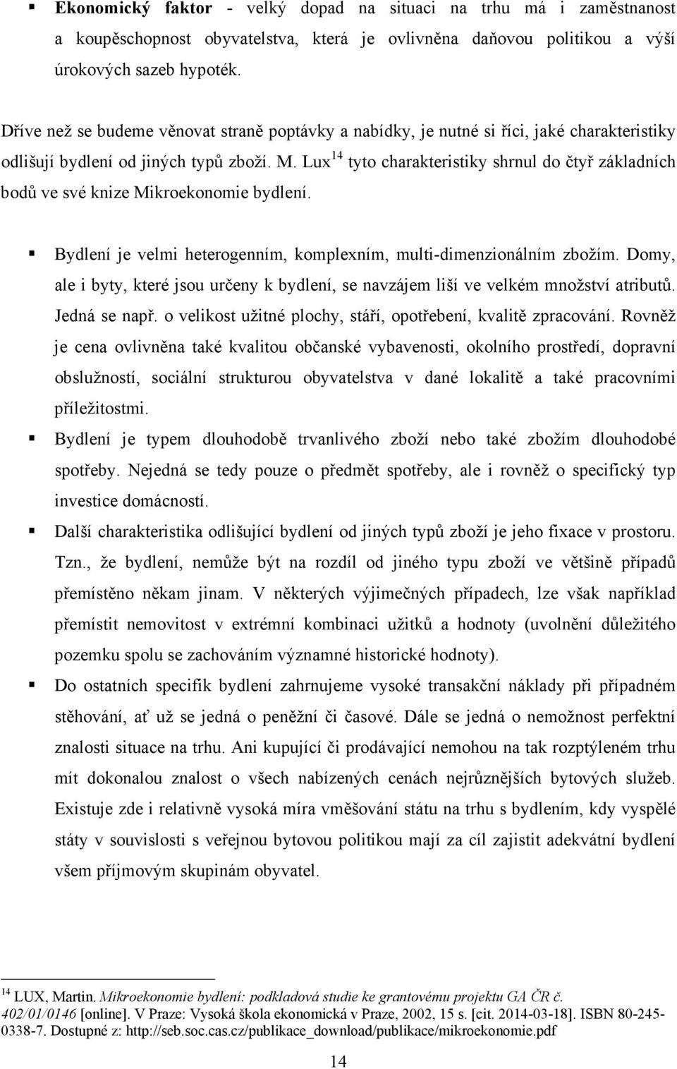 Lux 14 tyto charakteristiky shrnul do čtyř základních bodů ve své knize Mikroekonomie bydlení. Bydlení je velmi heterogenním, komplexním, multi-dimenzionálním zbožím.