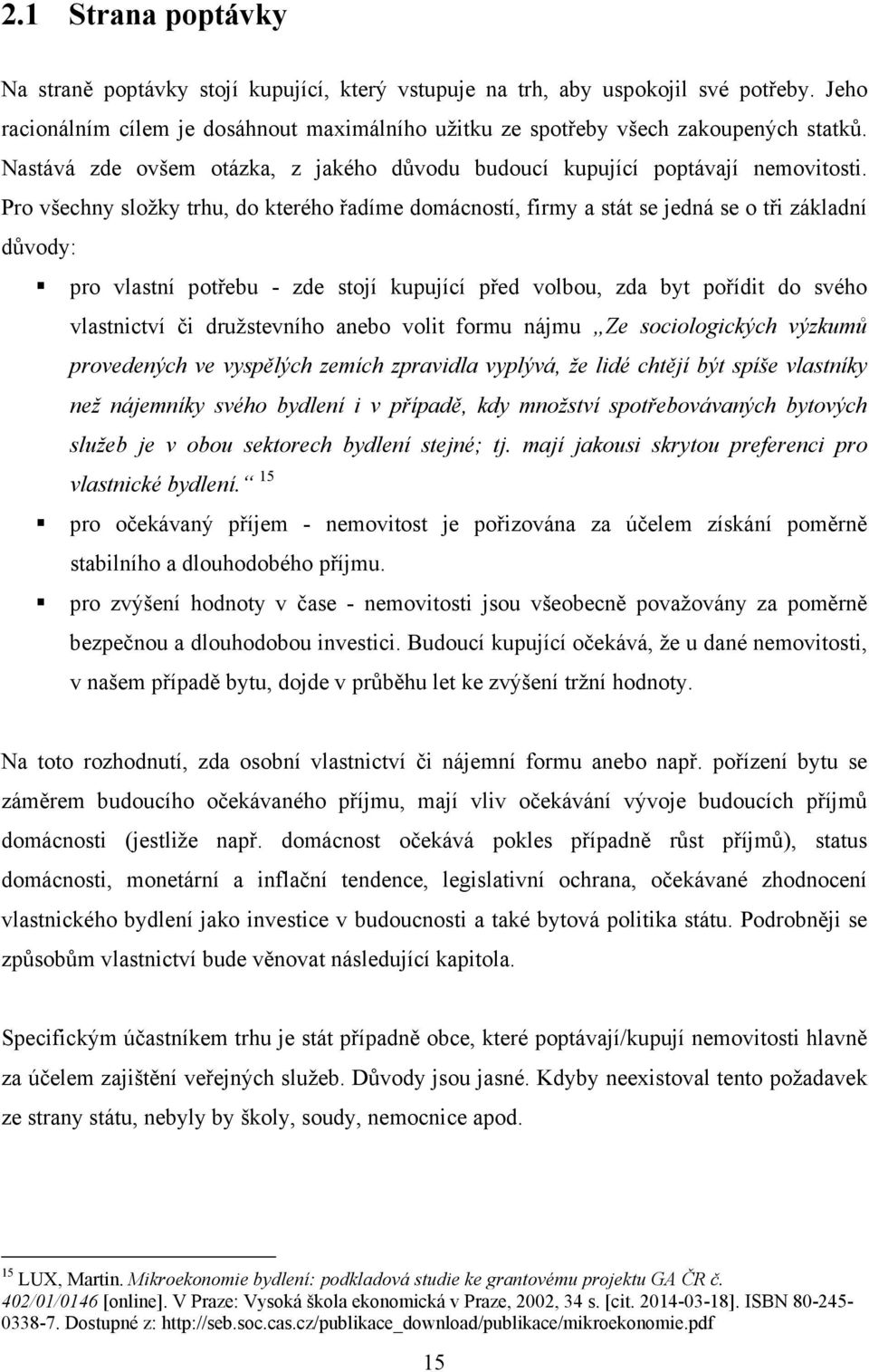 Pro všechny složky trhu, do kterého řadíme domácností, firmy a stát se jedná se o tři základní důvody: pro vlastní potřebu - zde stojí kupující před volbou, zda byt pořídit do svého vlastnictví či