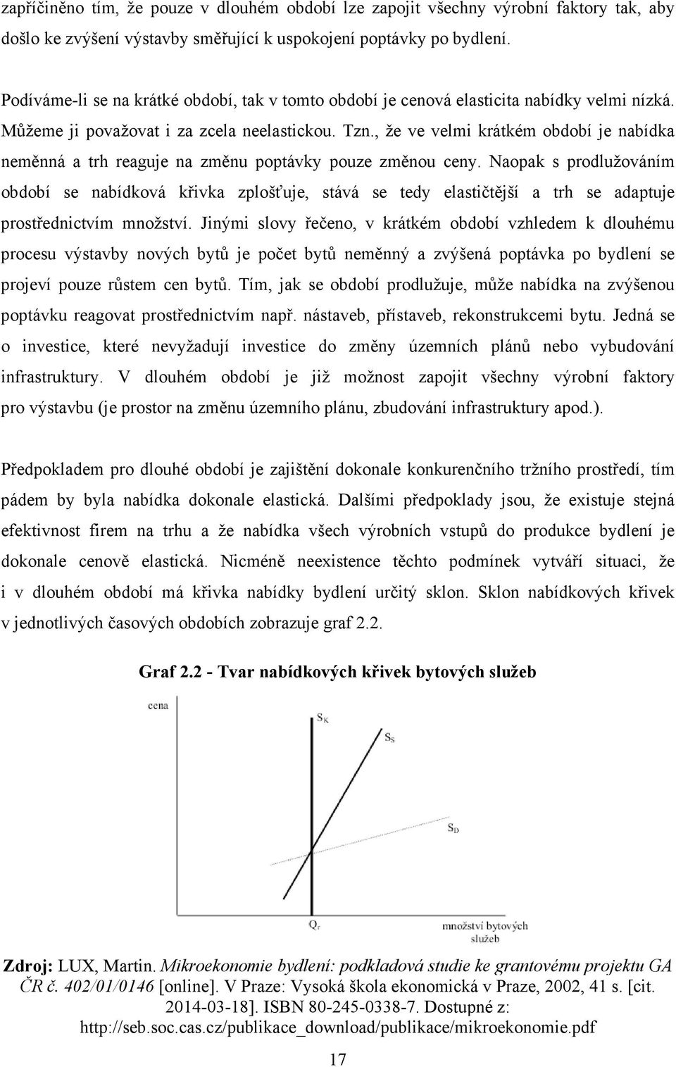 , že ve velmi krátkém období je nabídka neměnná a trh reaguje na změnu poptávky pouze změnou ceny.