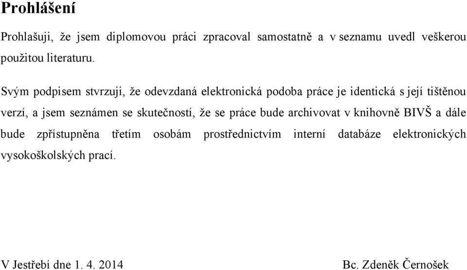 Svým podpisem stvrzuji, že odevzdaná elektronická podoba práce je identická s její tištěnou verzí, a jsem