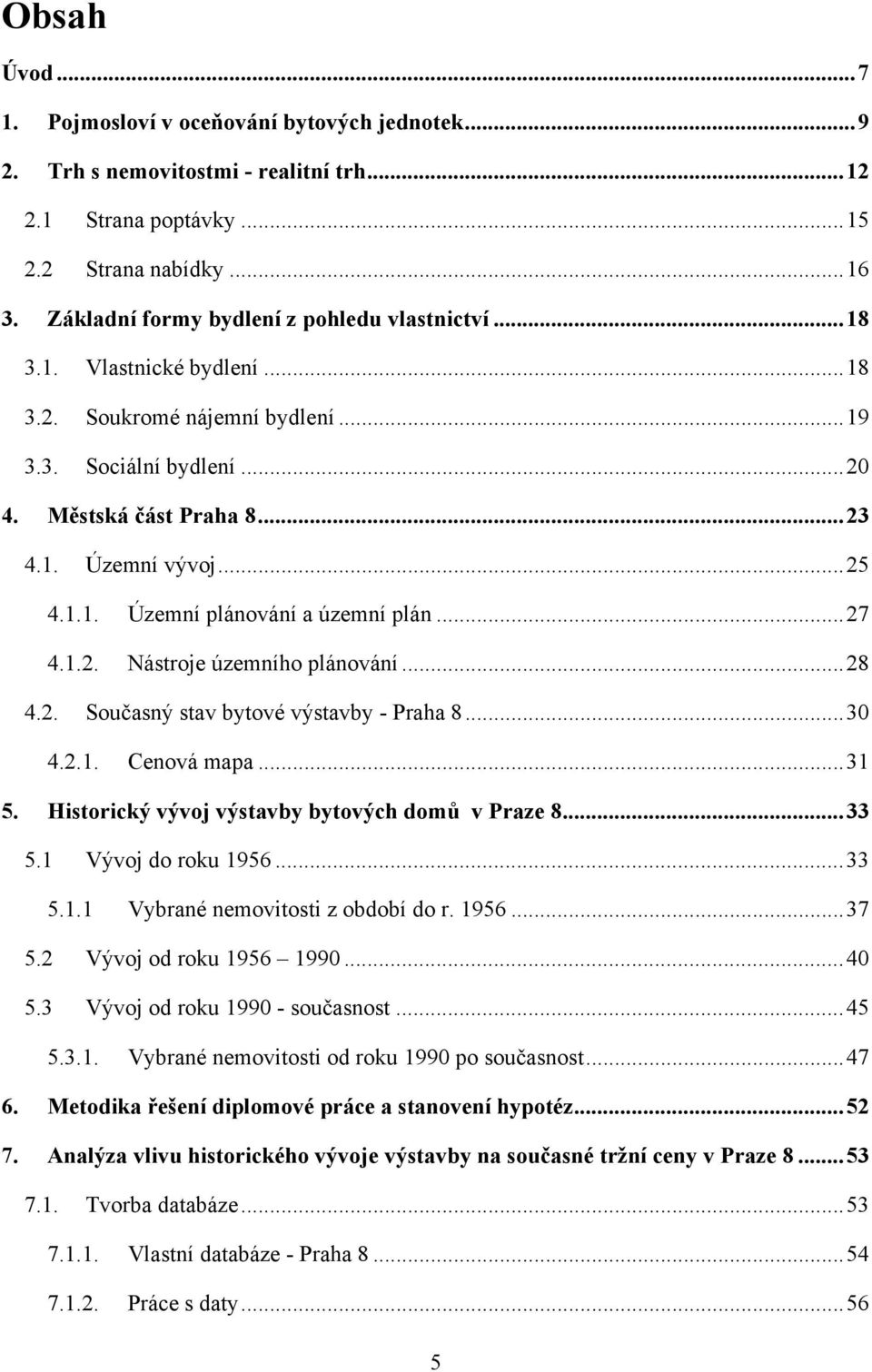 1.1. Územní plánování a územní plán... 27 4.1.2. Nástroje územního plánování... 28 4.2. Současný stav bytové výstavby - Praha 8... 30 4.2.1. Cenová mapa... 31 5.