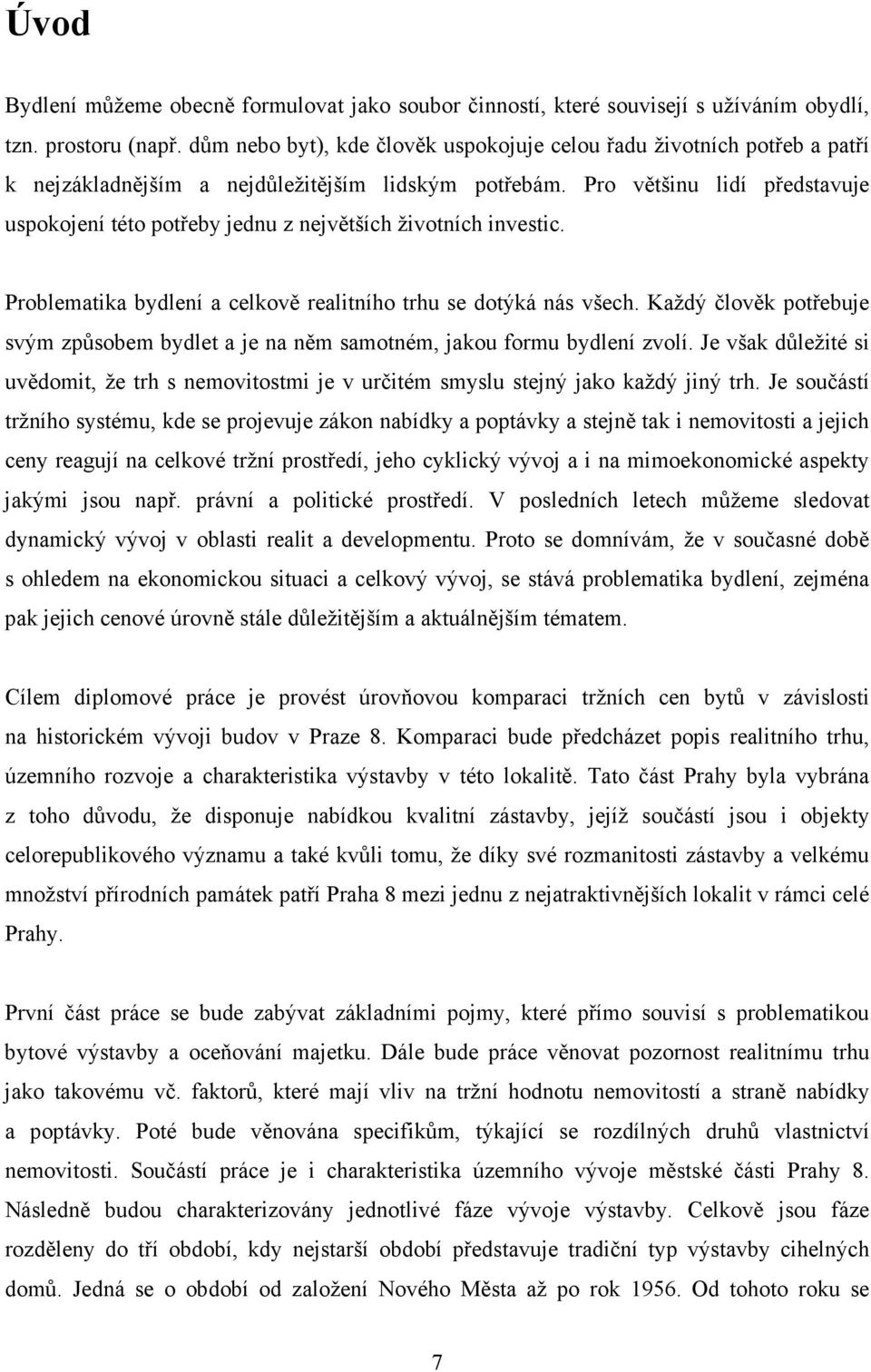 Pro většinu lidí představuje uspokojení této potřeby jednu z největších životních investic. Problematika bydlení a celkově realitního trhu se dotýká nás všech.