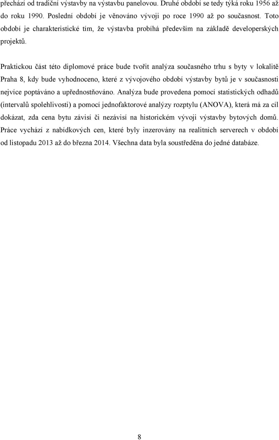 Praktickou část této diplomové práce bude tvořit analýza současného trhu s byty v lokalitě Praha 8, kdy bude vyhodnoceno, které z vývojového období výstavby bytů je v současnosti nejvíce poptáváno a