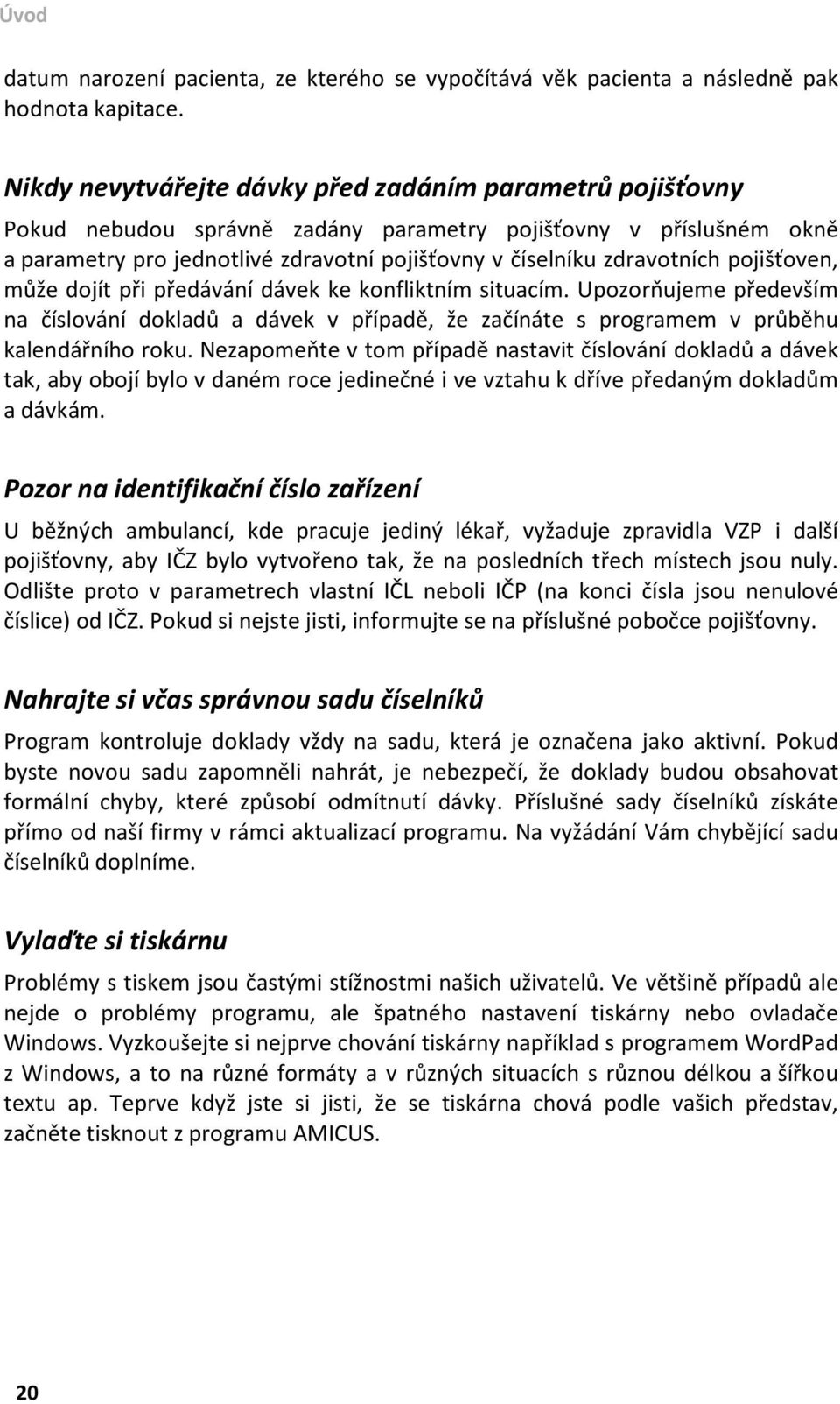 pojišťoven, může dojít při předávání dávek ke konfliktním situacím. Upozorňujeme především na číslování dokladů a dávek v případě, že začínáte s programem v průběhu kalendářního roku.