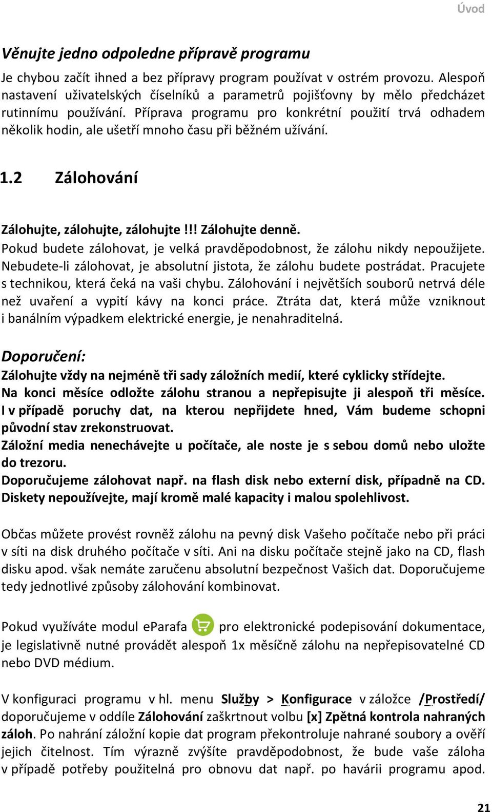 Příprava programu pro konkrétní použití trvá odhadem několik hodin, ale ušetří mnoho času při běžném užívání. 1.2 Zálohování Zálohujte, zálohujte, zálohujte!!! Zálohujte denně.