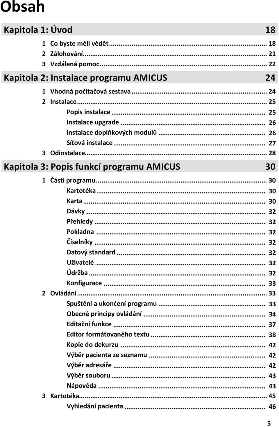 .. 30 Karta... 30 Dávky... 32 Přehledy... 32 Pokladna... 32 Číselníky... 32 Datový... standard 32 Uživatelé... 32 Údržba... 32 Konfigurace... 33 2 Ovládání... 33 Spuštění.