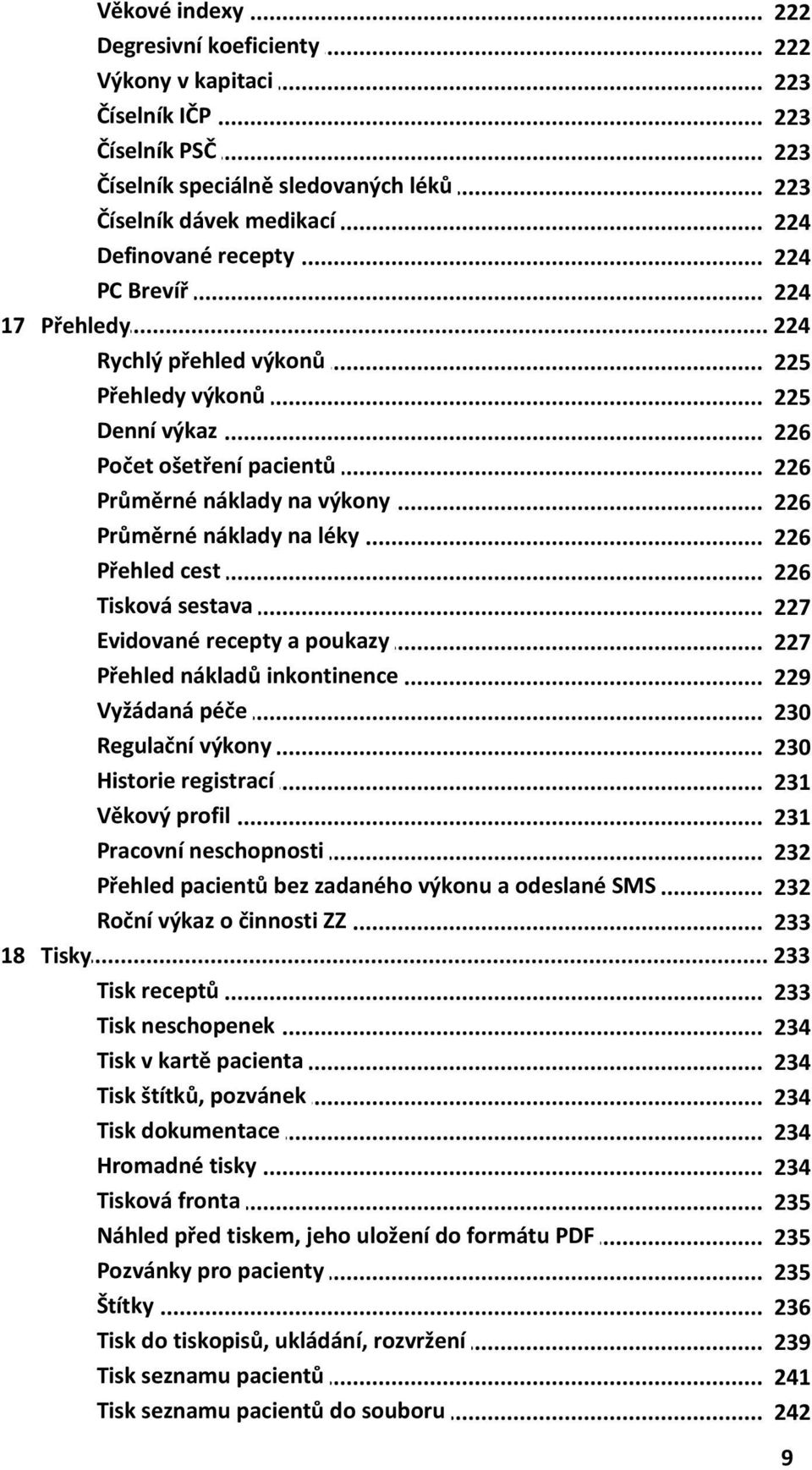 .. náklady na léky 226 Přehled... cest 226 Tisková... sestava 227 Evidované... recepty a poukazy 227 Přehled... nákladů inkontinence 229 Vyžádaná... péče 230 Regulační... výkony 230 Historie.