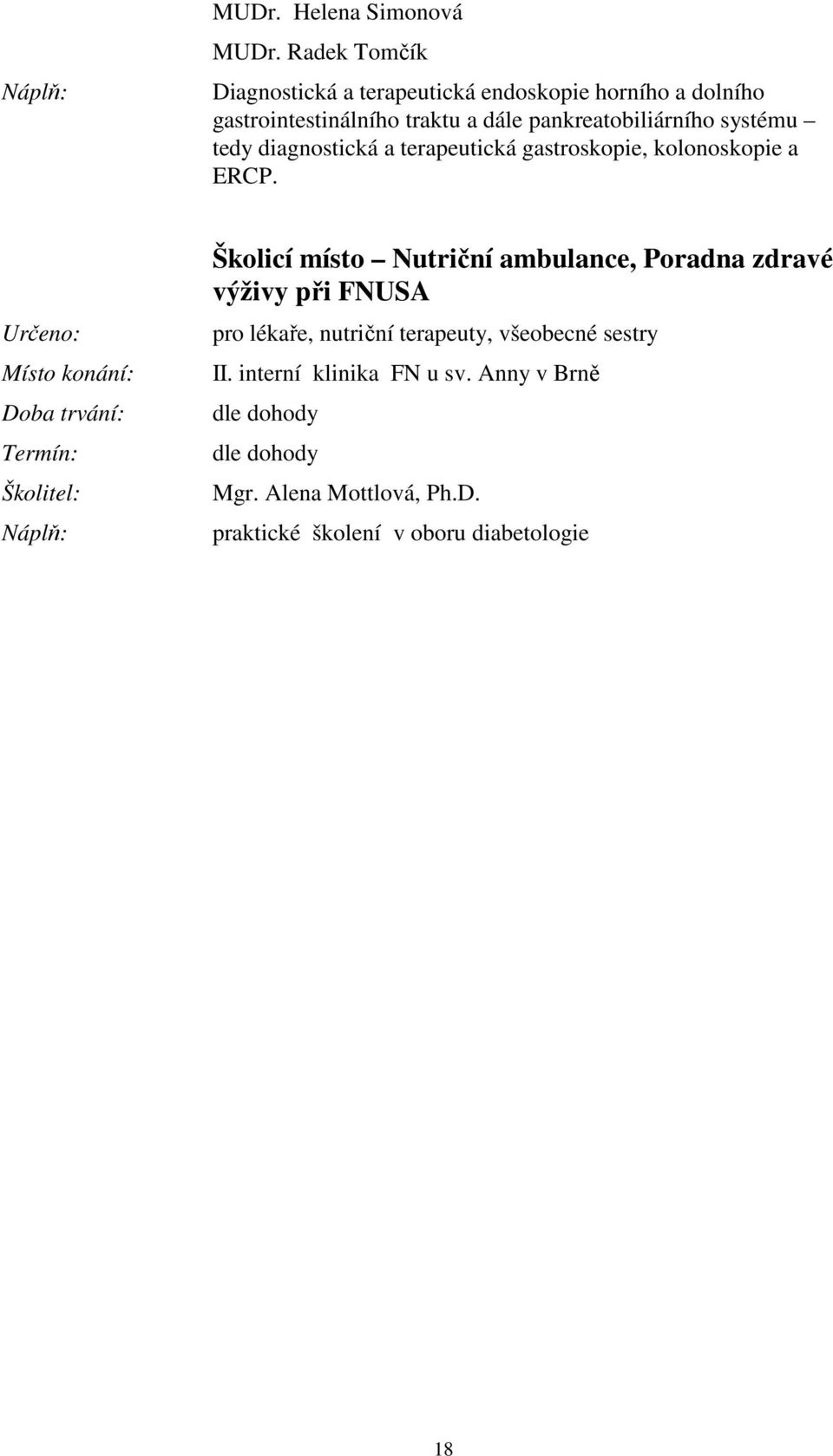 pankreatobiliárního systému tedy diagnostická a terapeutická gastroskopie, kolonoskopie a ERCP.