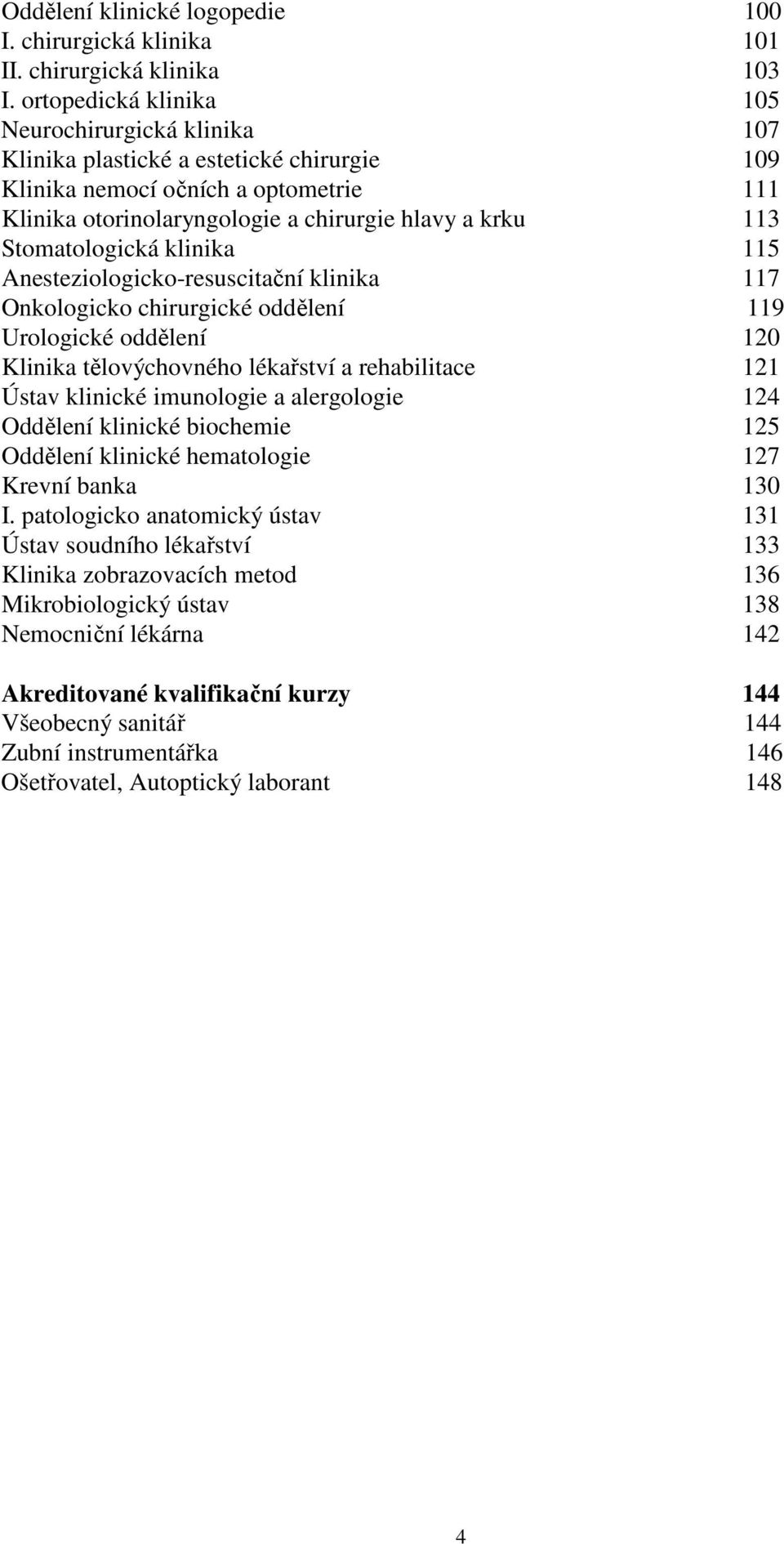 Stomatologická klinika 115 Anesteziologicko-resuscitační klinika 117 Onkologicko chirurgické oddělení 119 Urologické oddělení 120 Klinika tělovýchovného lékařství a rehabilitace 121 Ústav klinické